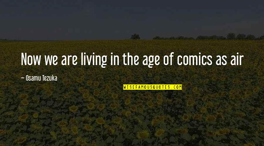 Vaspitanje Bebe Quotes By Osamu Tezuka: Now we are living in the age of Vaspitanje Bebe Quotes By Osamu Tezuka: Now we are living in the age of