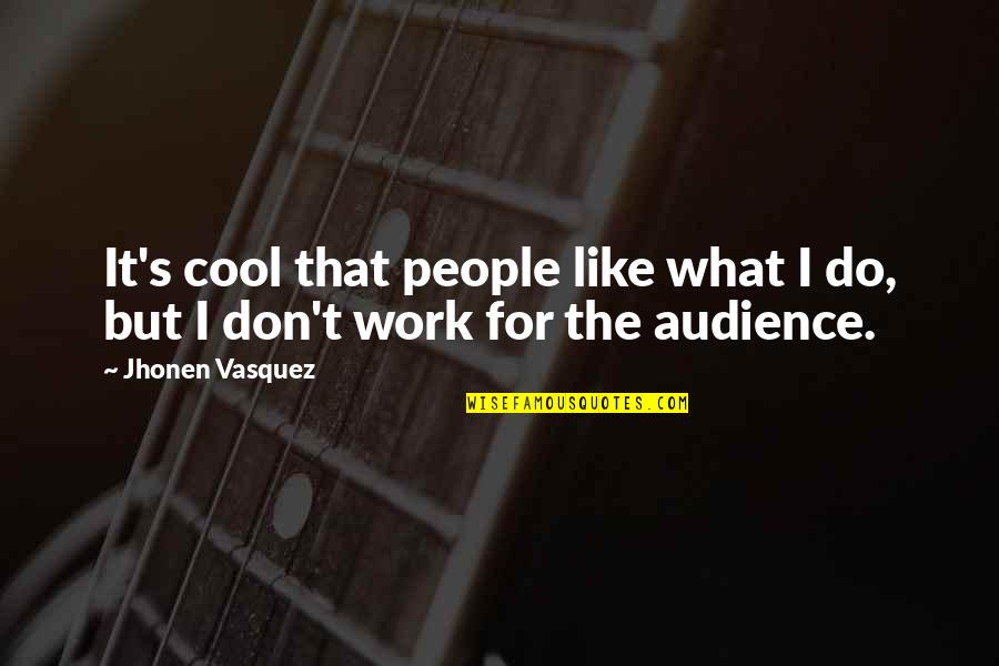 Vasquez Quotes By Jhonen Vasquez: It's cool that people like what I do,