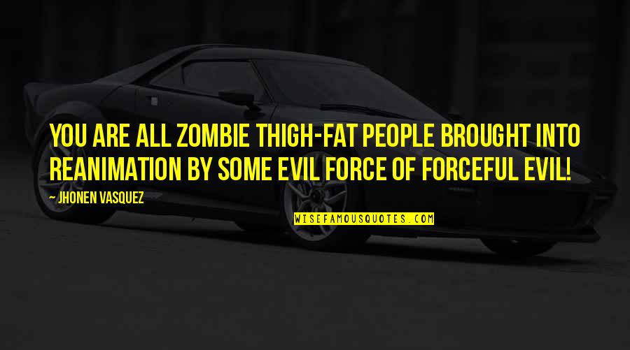 Vasquez Quotes By Jhonen Vasquez: You are all zombie thigh-fat people brought into