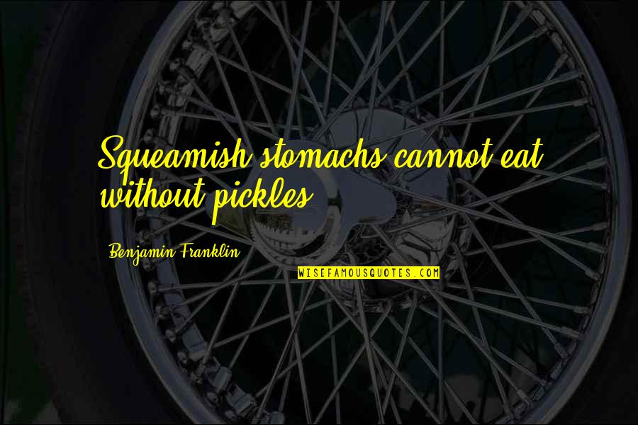 Vasquez Studio Quotes By Benjamin Franklin: Squeamish stomachs cannot eat without pickles. Vasquez Studio Quotes By Benjamin Franklin: Squeamish stomachs cannot eat without pickles.
