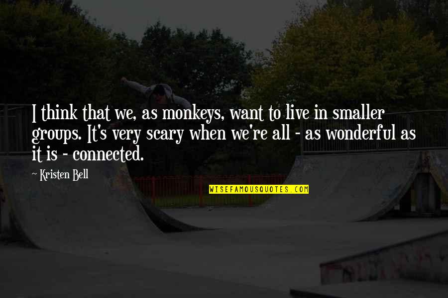 Vassal Modules Quotes By Kristen Bell: I think that we, as monkeys, want to