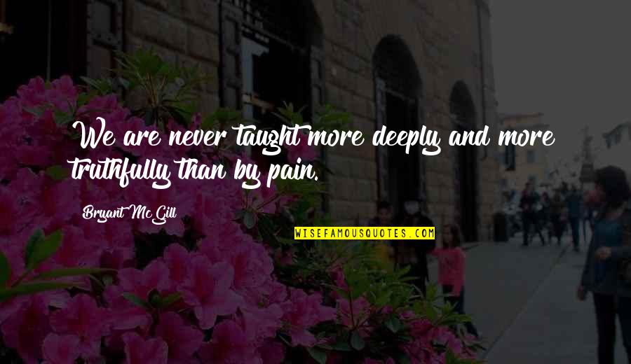 Vassalage Synonyms Quotes By Bryant McGill: We are never taught more deeply and more