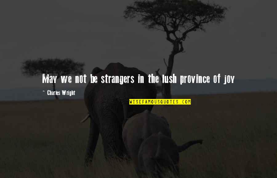 Vassallo Farmacia Quotes By Charles Wright: May we not be strangers in the lush Vassallo Farmacia Quotes By Charles Wright: May we not be strangers in the lush