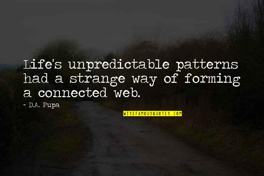 Vassar College Quotes By D.A. Pupa: Life's unpredictable patterns had a strange way of