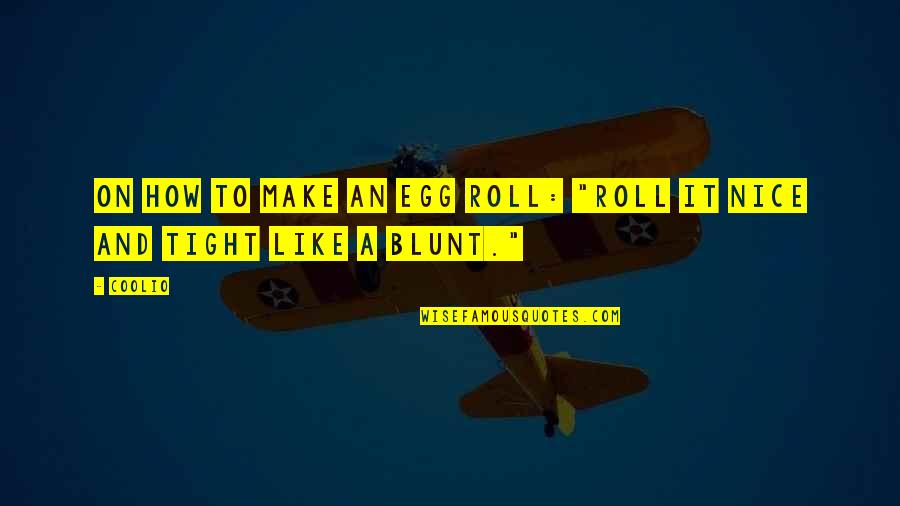 Vassar Quotes By Coolio: On how to make an egg roll: "Roll