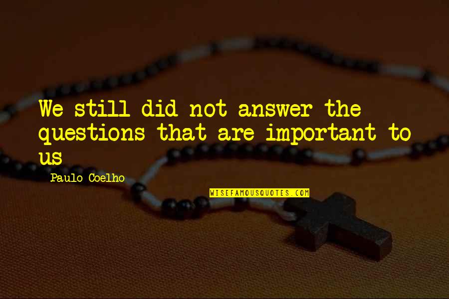 Vassar Quotes By Paulo Coelho: We still did not answer the questions that