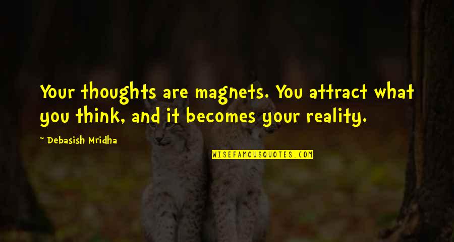 Vasselin Quotes By Debasish Mridha: Your thoughts are magnets. You attract what you