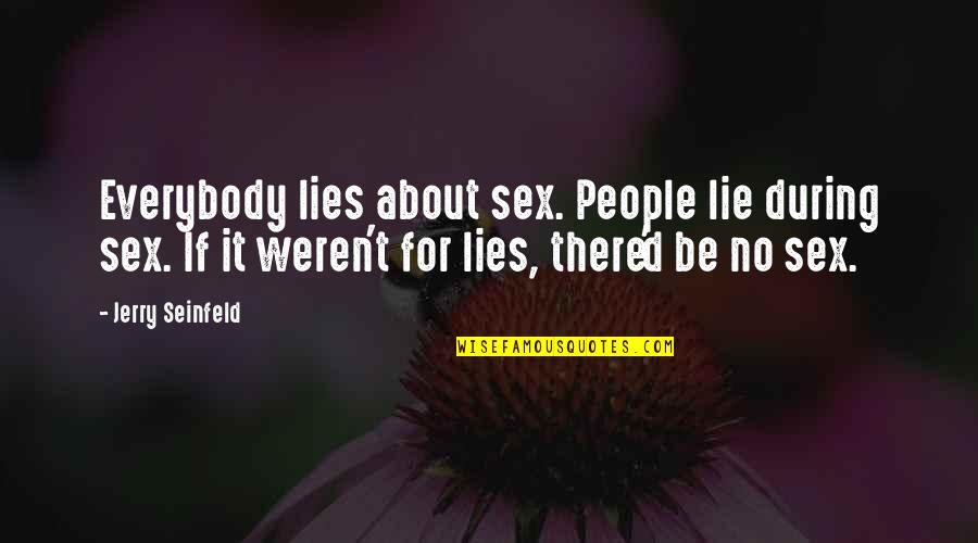 Vassell Fsu Quotes By Jerry Seinfeld: Everybody lies about sex. People lie during sex. Vassell Fsu Quotes By Jerry Seinfeld: Everybody lies about sex. People lie during sex.