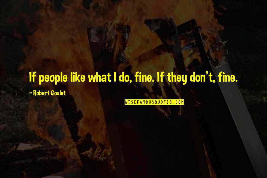 Vassell Fsu Quotes By Robert Goulet: If people like what I do, fine. If Vassell Fsu Quotes By Robert Goulet: If people like what I do, fine. If