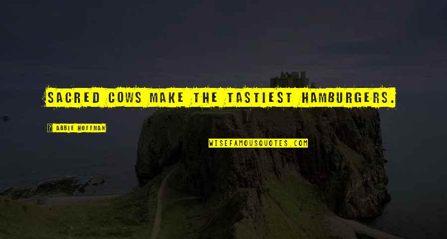 Vasselli Anthony Quotes By Abbie Hoffman: Sacred cows make the tastiest hamburgers. Vasselli Anthony Quotes By Abbie Hoffman: Sacred cows make the tastiest hamburgers.