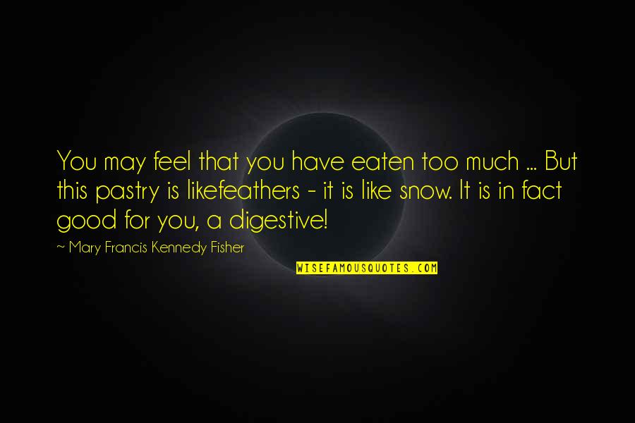 Vasselli Anthony Quotes By Mary Francis Kennedy Fisher: You may feel that you have eaten too Vasselli Anthony Quotes By Mary Francis Kennedy Fisher: You may feel that you have eaten too