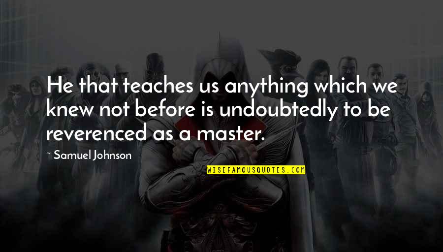 Vassels Main Quotes By Samuel Johnson: He that teaches us anything which we knew