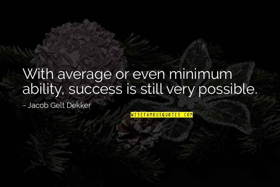 Vasser Racing Quotes By Jacob Gelt Dekker: With average or even minimum ability, success is