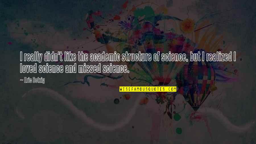 Vasserman Law Quotes By Eric Betzig: I really didn't like the academic structure of