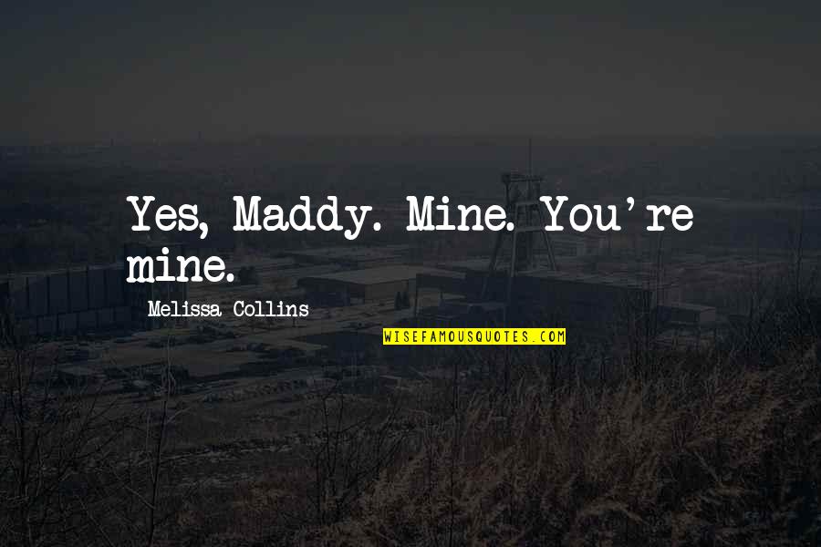Vasserman Law Quotes By Melissa Collins: Yes, Maddy. Mine. You're mine.