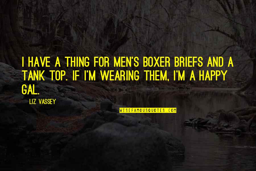Vassey Quotes By Liz Vassey: I have a thing for men's boxer briefs