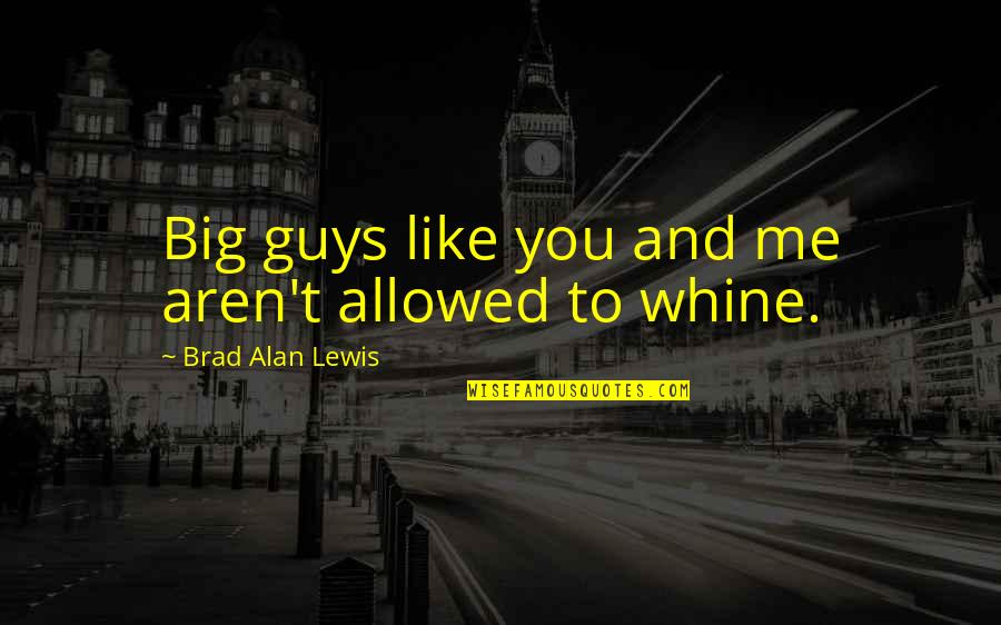 Vassiah Quotes By Brad Alan Lewis: Big guys like you and me aren't allowed Vassiah Quotes By Brad Alan Lewis: Big guys like you and me aren't allowed