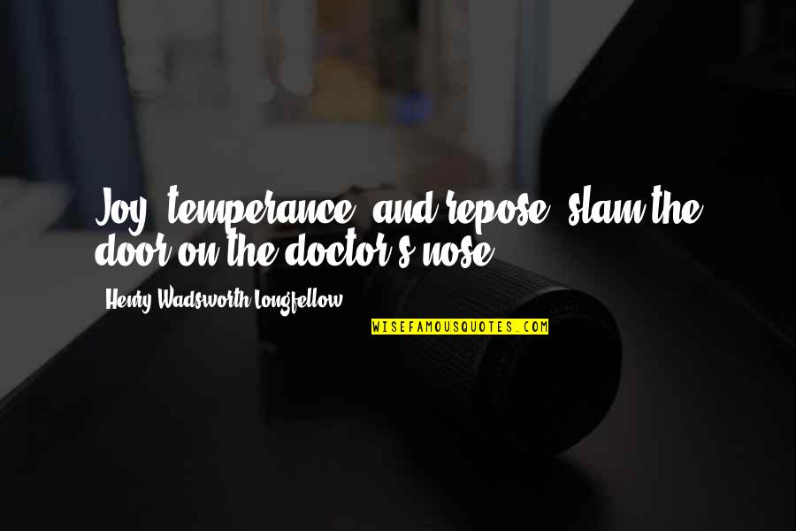 Vassilakis Edwardsville Quotes By Henry Wadsworth Longfellow: Joy, temperance, and repose, slam the door on