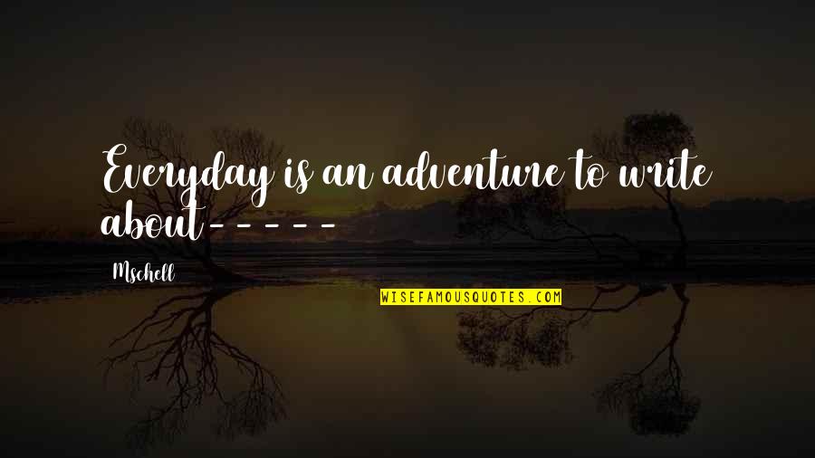 Vassilakis Edwardsville Quotes By Mschell: Everyday is an adventure to write about-----