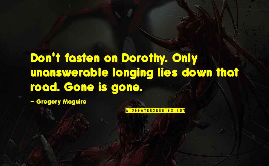Vassilaros Quotes By Gregory Maguire: Don't fasten on Dorothy. Only unanswerable longing lies Vassilaros Quotes By Gregory Maguire: Don't fasten on Dorothy. Only unanswerable longing lies