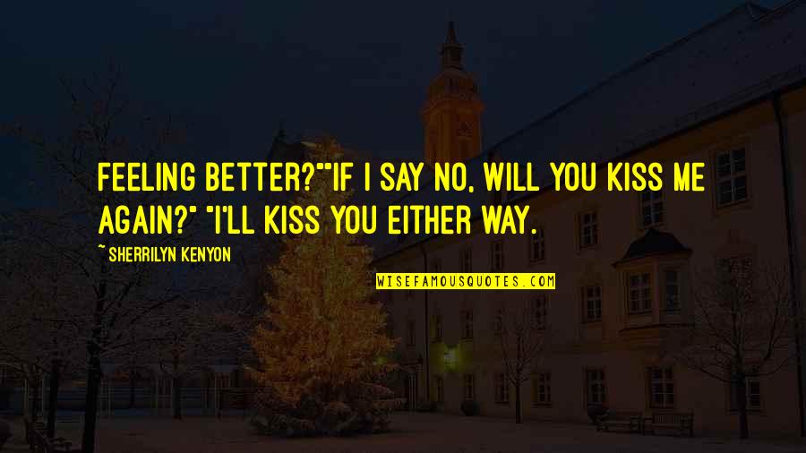 Vassilaros Quotes By Sherrilyn Kenyon: Feeling better?""If I say no, will you kiss Vassilaros Quotes By Sherrilyn Kenyon: Feeling better?""If I say no, will you kiss