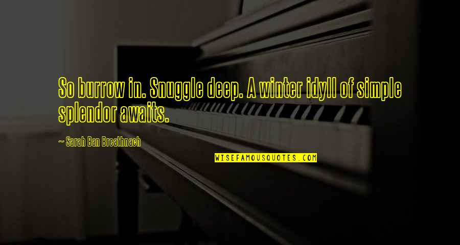 Vassilaros Sons Quotes By Sarah Ban Breathnach: So burrow in. Snuggle deep. A winter idyll Vassilaros Sons Quotes By Sarah Ban Breathnach: So burrow in. Snuggle deep. A winter idyll