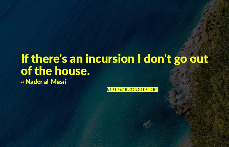 Vassili Quotes By Nader Al-Masri: If there's an incursion I don't go out Vassili Quotes By Nader Al-Masri: If there's an incursion I don't go out
