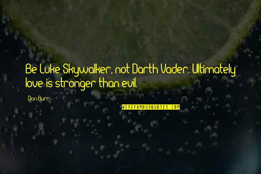 Vassiliadis Es Quotes By Don Burr: Be Luke Skywalker, not Darth Vader. Ultimately love