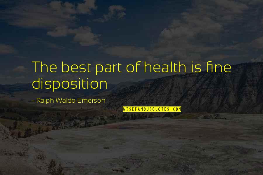 Vassiliadis Es Quotes By Ralph Waldo Emerson: The best part of health is fine disposition Vassiliadis Es Quotes By Ralph Waldo Emerson: The best part of health is fine disposition
