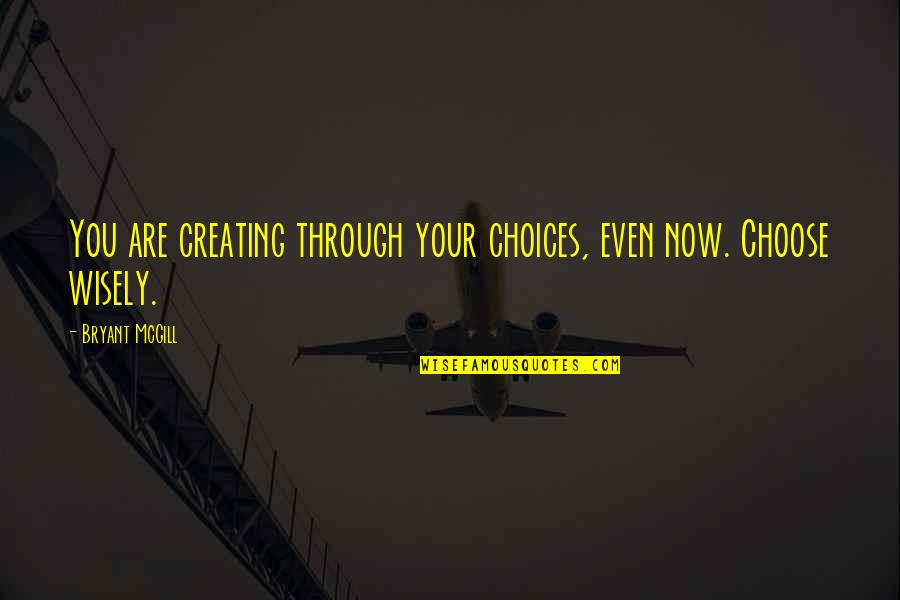 Vassilieva Sofia Quotes By Bryant McGill: You are creating through your choices, even now.