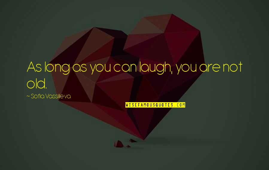 Vassilieva Sofia Quotes By Sofia Vassilieva: As long as you can laugh, you are