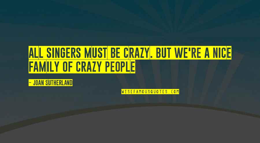 Vassilios Theodorakos Quotes By Joan Sutherland: All singers must be crazy. But we're a