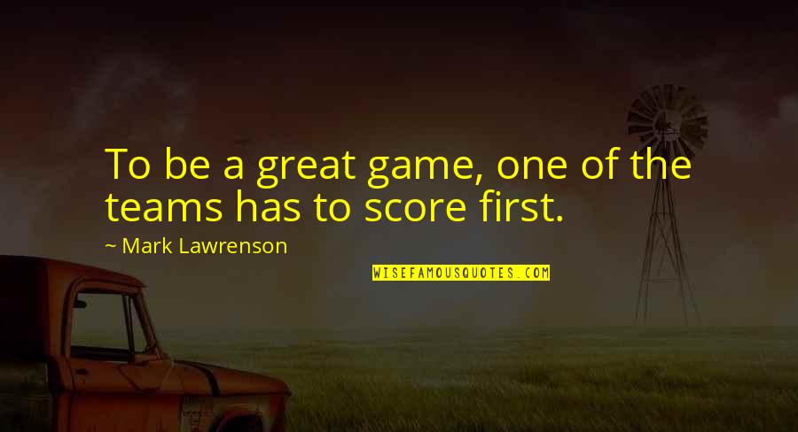 Vassoio Da Quotes By Mark Lawrenson: To be a great game, one of the Vassoio Da Quotes By Mark Lawrenson: To be a great game, one of the
