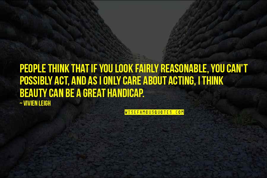 Vassoio Da Quotes By Vivien Leigh: People think that if you look fairly reasonable, Vassoio Da Quotes By Vivien Leigh: People think that if you look fairly reasonable,