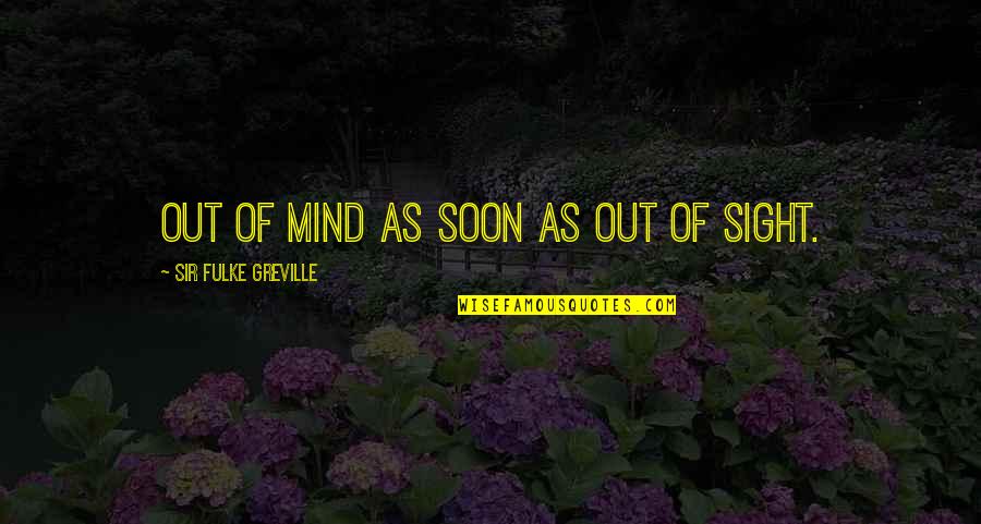 Vassoio In Argento Quotes By Sir Fulke Greville: Out of mind as soon as out of