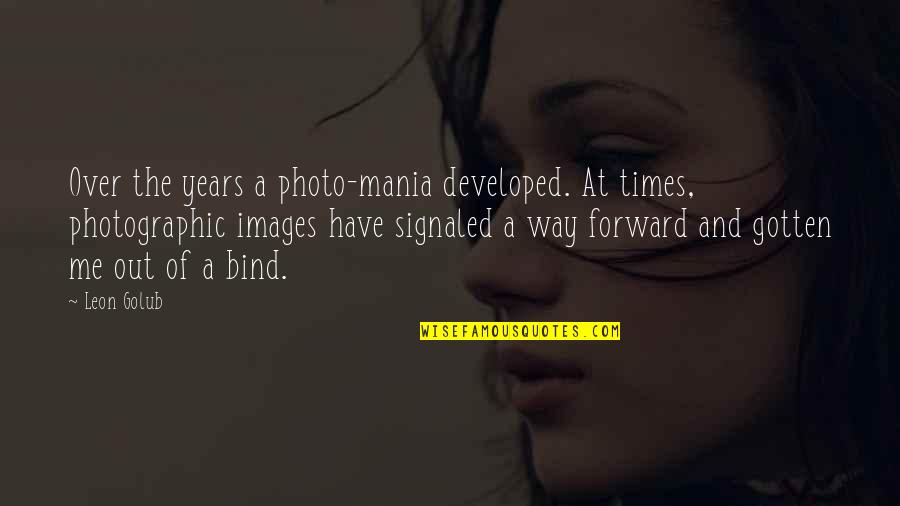 Vassos Psarolimano Quotes By Leon Golub: Over the years a photo-mania developed. At times, Vassos Psarolimano Quotes By Leon Golub: Over the years a photo-mania developed. At times,