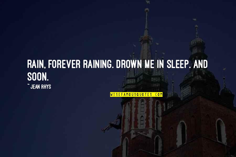 Vassouras De Bruxa Quotes By Jean Rhys: Rain, forever raining. Drown me in sleep. And