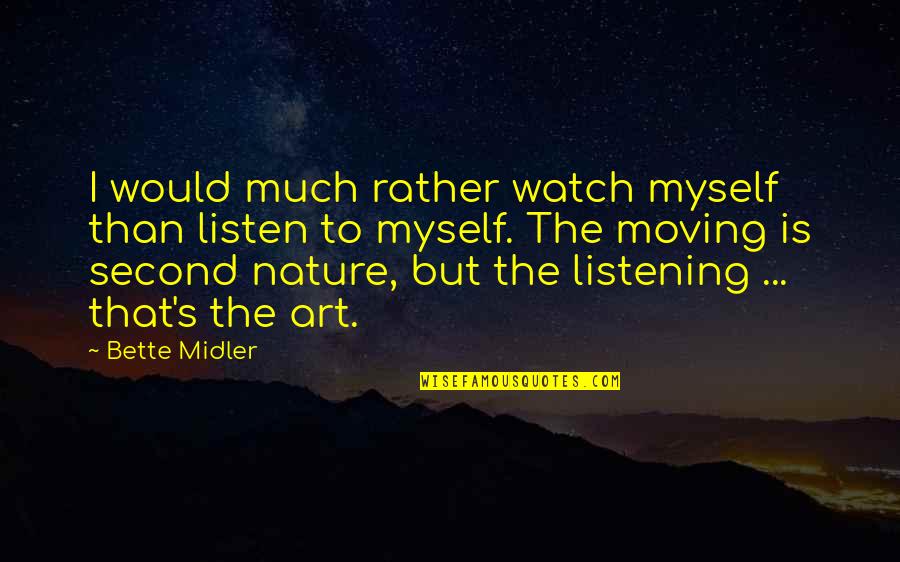 Vassouras Eletricas Quotes By Bette Midler: I would much rather watch myself than listen Vassouras Eletricas Quotes By Bette Midler: I would much rather watch myself than listen