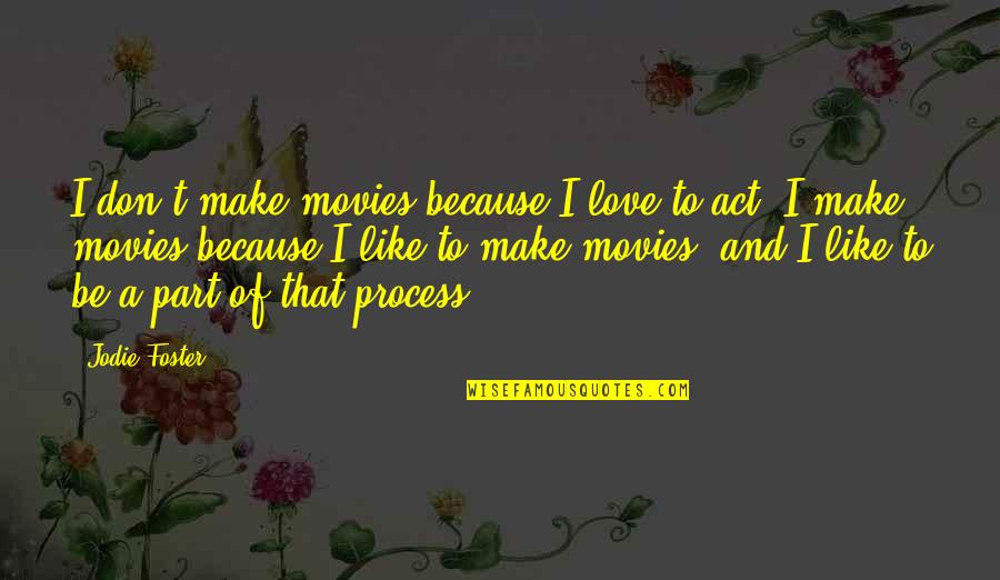 Vassouras Eletricas Quotes By Jodie Foster: I don't make movies because I love to Vassouras Eletricas Quotes By Jodie Foster: I don't make movies because I love to