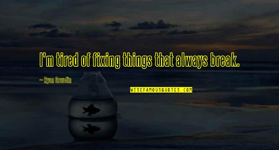 Vassvik Norway Quotes By Ryan Graudin: I'm tired of fixing things that always break. Vassvik Norway Quotes By Ryan Graudin: I'm tired of fixing things that always break.