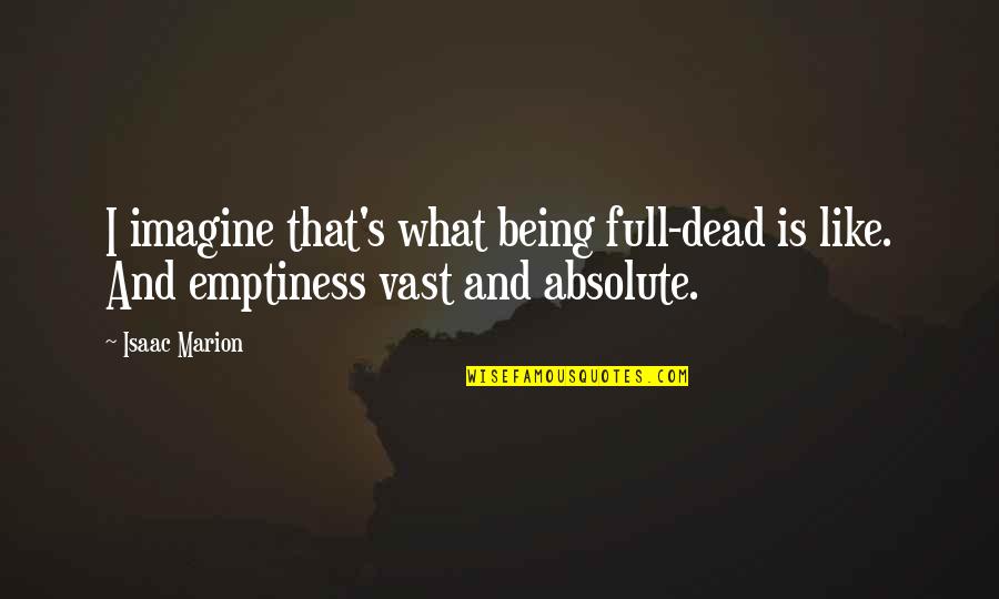 Vast Emptiness Quotes By Isaac Marion: I imagine that's what being full-dead is like.
