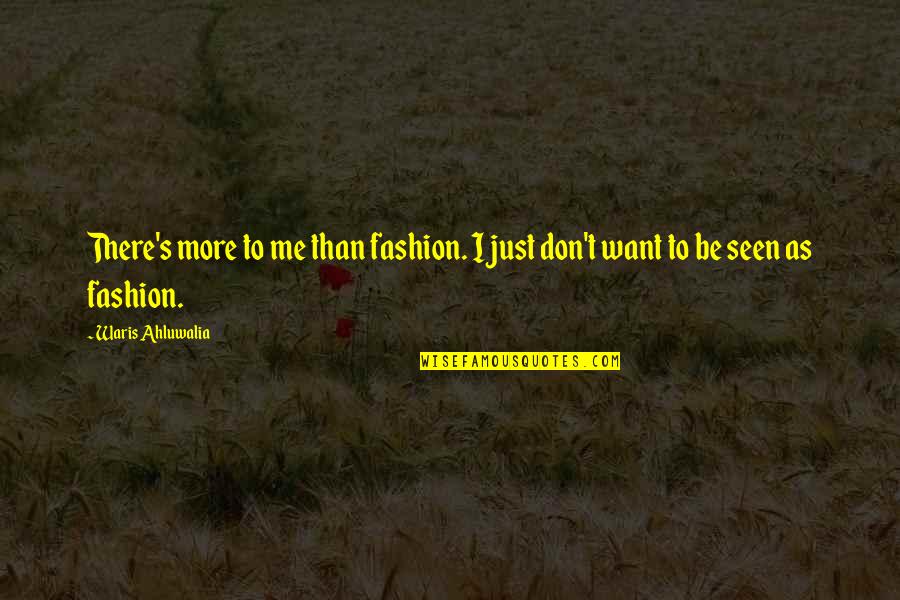 Vast Lands Quotes By Waris Ahluwalia: There's more to me than fashion. I just