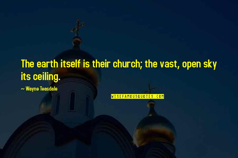 Vast Sky Quotes By Wayne Teasdale: The earth itself is their church; the vast,