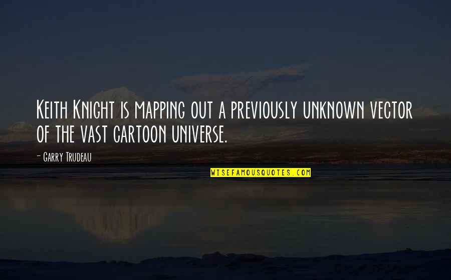 Vast Universe Quotes By Garry Trudeau: Keith Knight is mapping out a previously unknown