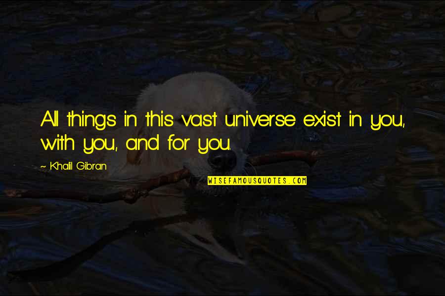 Vast Universe Quotes By Khalil Gibran: All things in this vast universe exist in