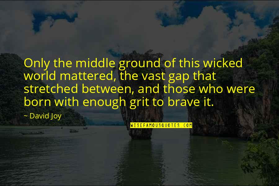 Vast World Quotes By David Joy: Only the middle ground of this wicked world