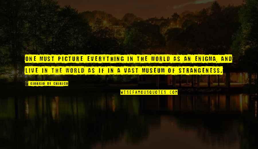 Vast World Quotes By Giorgio De Chirico: One must picture everything in the world as