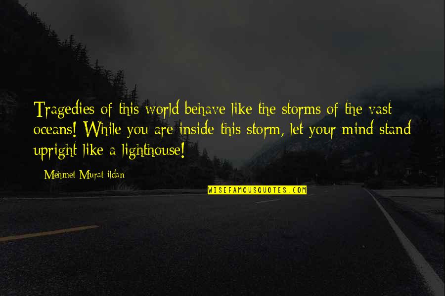 Vast World Quotes By Mehmet Murat Ildan: Tragedies of this world behave like the storms