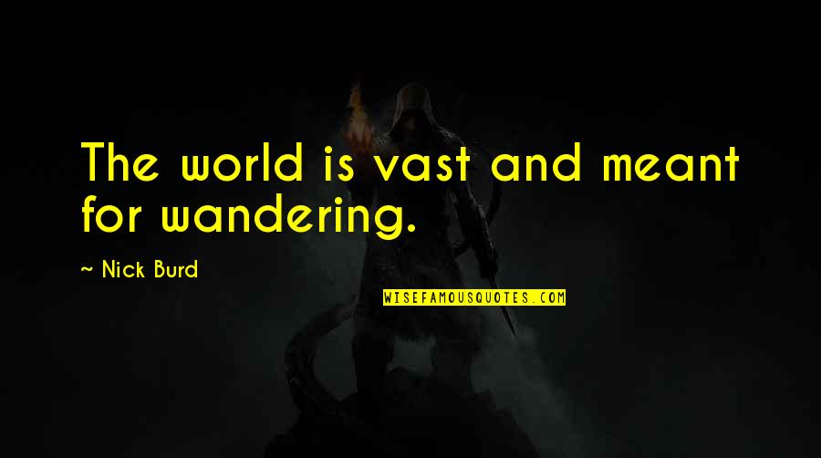 Vast World Quotes By Nick Burd: The world is vast and meant for wandering.