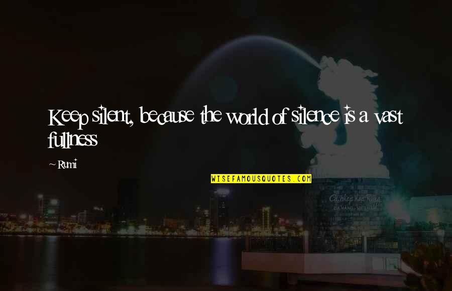 Vast World Quotes By Rumi: Keep silent, because the world of silence is